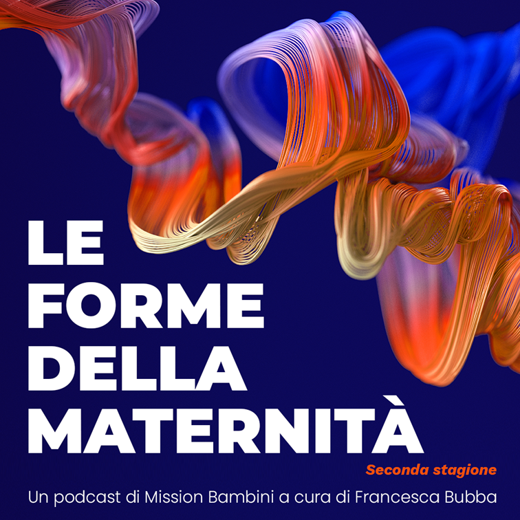 “Le forme della maternità”: on air il podcast di Mission Bambini che racconta l’essere madri senza stereotipi
